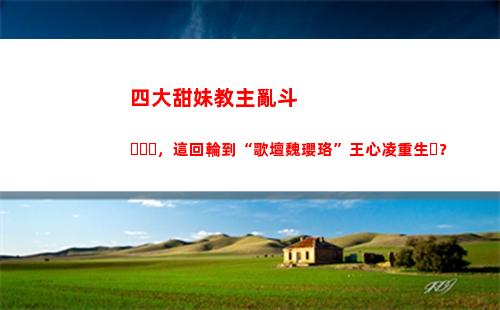四大甜妹教主亂斗，這回輪到“歌壇魏瓔珞”王心凌重生？